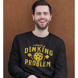 I Have a Dinking Problem Funny Pickleball Sweatshirt