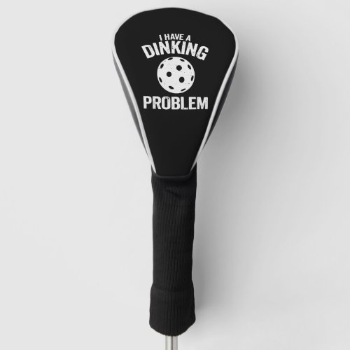 I Have A Dinking Problem Pickle Ball Jokes Funny Golf Head Cover