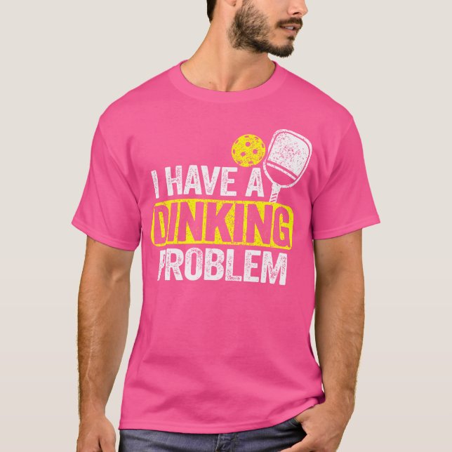 I Have A Dinking Problem Pickle Ball Jokes Funny P T-Shirt (Front)
