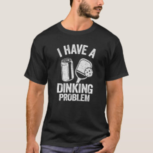 I Have A Dinking Problem Pickle Ball Jokes Pickle T-Shirt