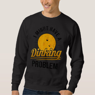 I Have A Dinking Problem Pickleball Player 1 Sweatshirt