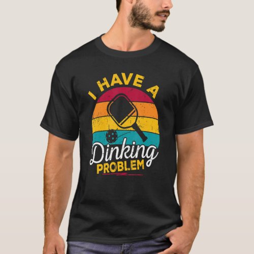 I Have A Dinking Problem   Pickleball Player Retro T_Shirt