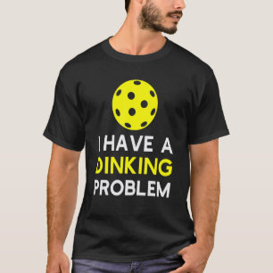 I Have a Dinking Problem Pickleball T-Shirt