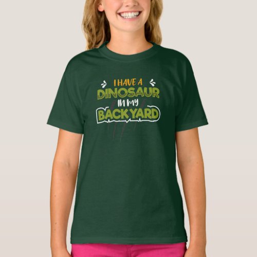 I Have a Dinosaur in my Backyard Fun Quote T_Shirt