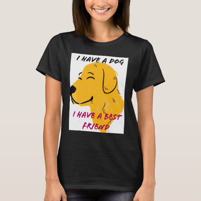I Have A Dog I Have A Best Friend T-Shirt (Front)