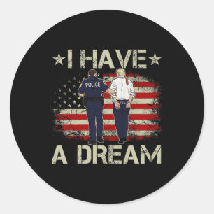 I Have A Dream Funny Trump Police Saying Humor Quo Classic Round Sticker