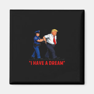 I Have A Dream Funny Trump Police Saying Quote Men Magnet