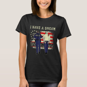 I Have A Dream Funny Trump Police Saying Quote Men T-Shirt