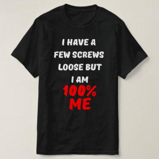 I HAVE A FEW SCREWS LOOSE BUT I AM 100% ME T-Shirt