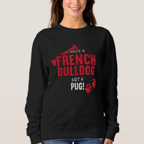 I Have A French Bulldog Dog Frenchie Mom French Bu Sweatshirt