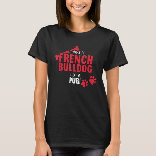 I Have A French Bulldog Dog Frenchie Mom French Bu T_Shirt