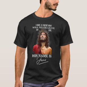I Have A Friend  His Name Is Jesus Christian Quote T-Shirt