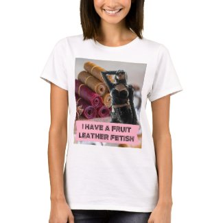 "I have a fruit leather fetish." T-Shirt