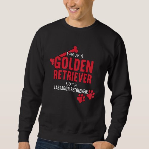 I Have A Golden Retriever Dog Goldie Dog Golden Re Sweatshirt