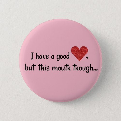 I Have A Good Heart Funny Potty Mouth Button
