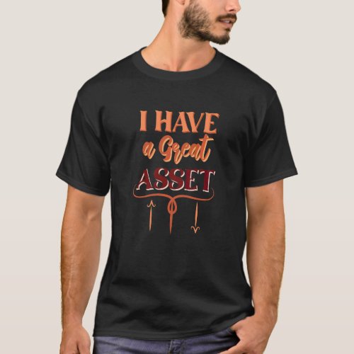 I Have A Great Asset  Accountant T_Shirt