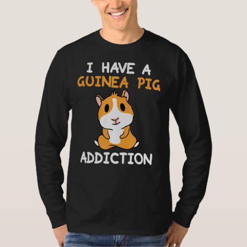 I Have A Guinea Pig Addiction  Cavy Pet T_Shirt