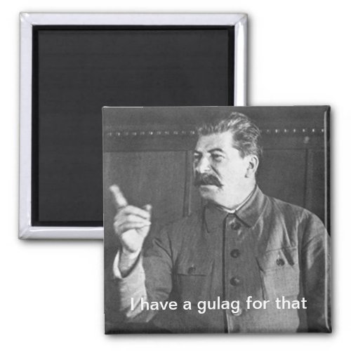 I Have a Gulag for that Joseph Stalin Meme Magnet