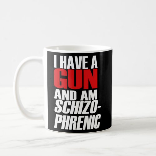 I Have A Gun And Am Schizo Phrenic Sarcasm Coffee Mug