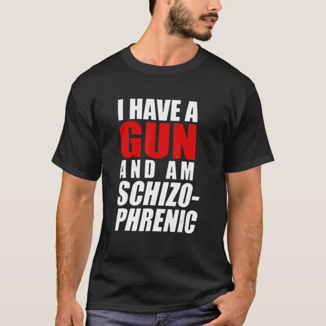 I Have A Gun And Am Schizophrenic  Gun T-Shirt (Front)