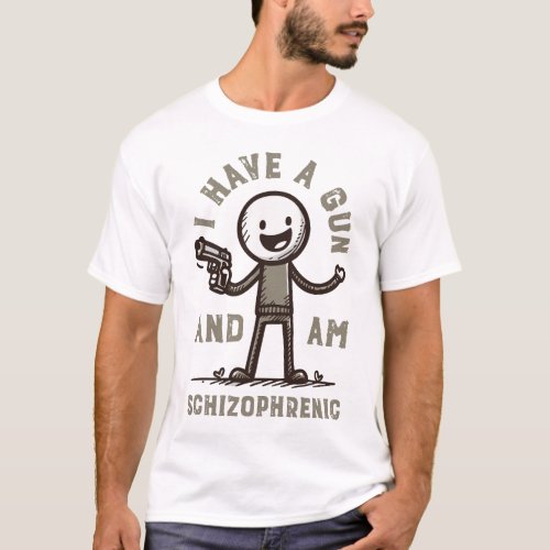 i have a gun and am schizophrenic T_Shirt