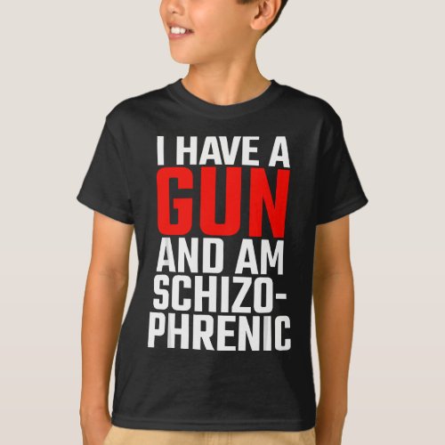 i have a gun and am schizophrenic T_Shirt