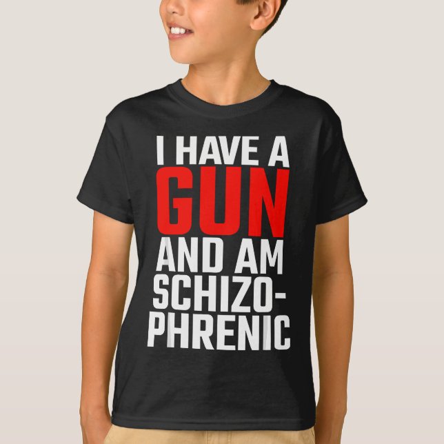 i have a gun and am schizophrenic T-Shirt (Front)