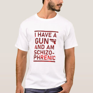 I Have a Gun and Am Schizophrenic T-Shirt