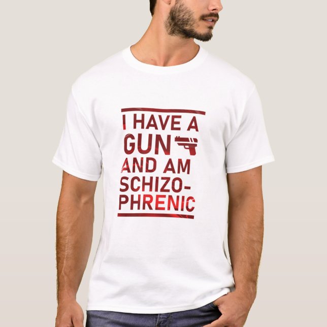 I Have a Gun and Am Schizophrenic  T-Shirt (Front)