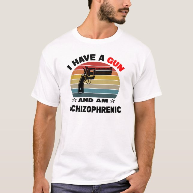 i have a gun and am schizophrenic  T-Shirt (Front)