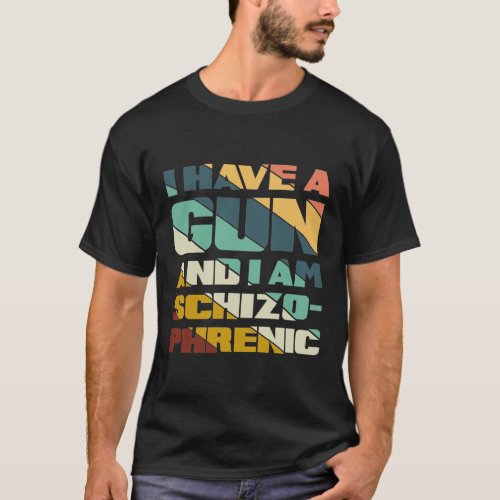 i have a gun and I am schizophrenicFunny mental   T_Shirt