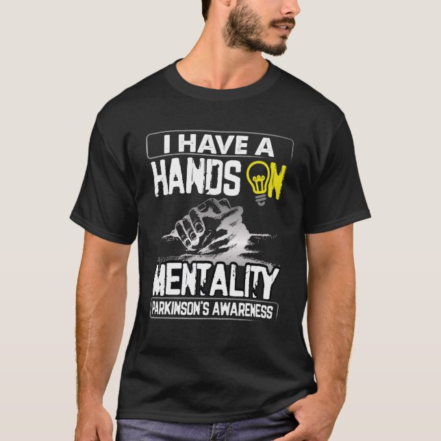 I Have A Hands On Mentality  Parkinsons Disease T-Shirt (Front)