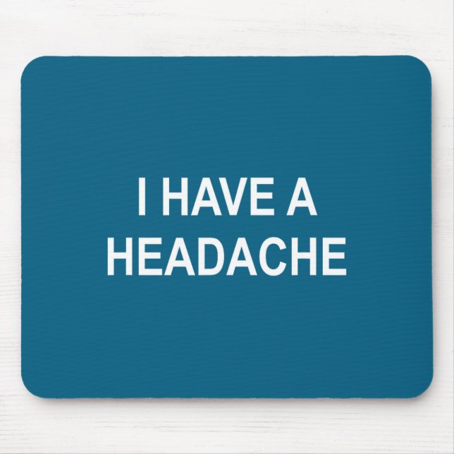 I Have A Headache, Joke, Funny, Sarcastic, Family  Mouse Pad (Front)