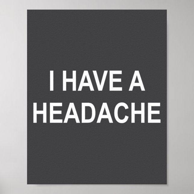 I Have A Headache, Joke, Funny, Sarcastic, Family  Poster (Front)