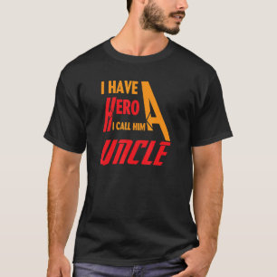 I have a hero i call him Uncle T-Shirt