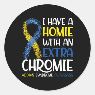 I Have A Homie With An Extra Chromie Down Syndrome Classic Round Sticker