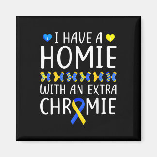 I Have A Homie With An Extra Chromie Down Syndrome Magnet