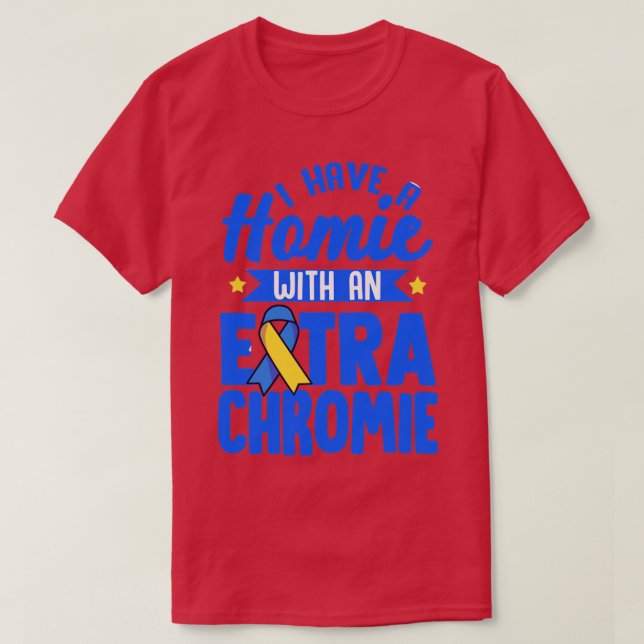 I Have A Homie With An Extra Chromie Down Syndrome T-Shirt (Design Front)