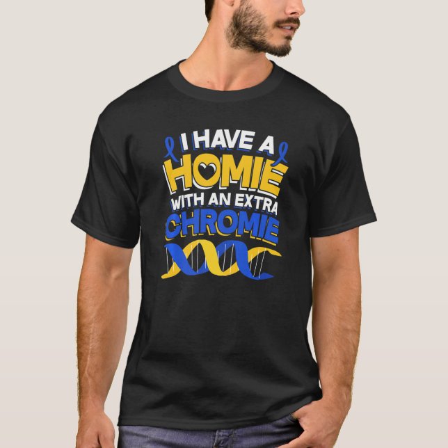I Have A Homie With An Extra Chromie Down Syndrome T-Shirt (Front)
