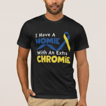 I Have A Homie With An Extra Chromie Down Syndrome T-Shirt