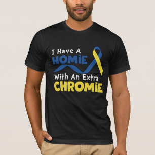 I Have A Homie With An Extra Chromie Down Syndrome T-Shirt