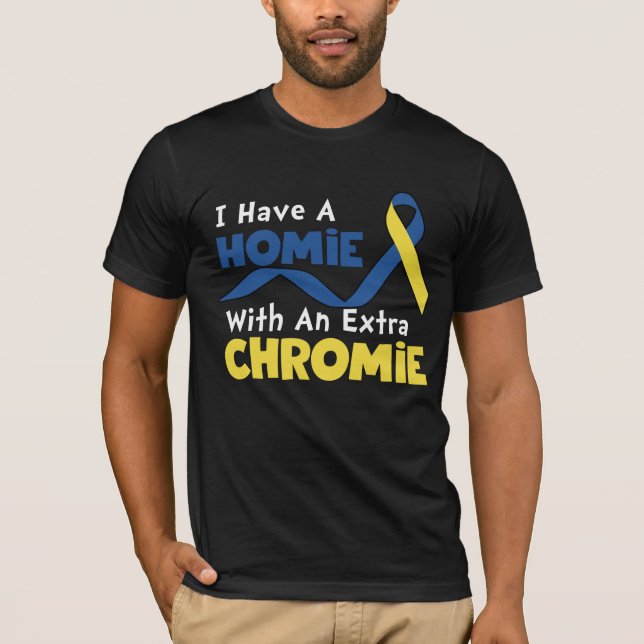 I Have A Homie With An Extra Chromie Down Syndrome T-Shirt (Front)
