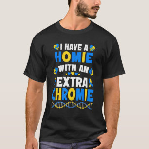 I Have A Homie With An Extra Chromie Down Syndrome T-Shirt