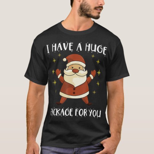 I Have A Huge Package For You Dirty Santa Christma T_Shirt