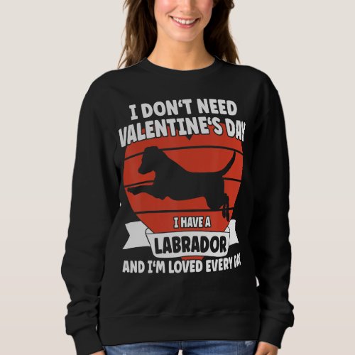 I Have A Labrador And I M Loved Every Day  Valetin Sweatshirt