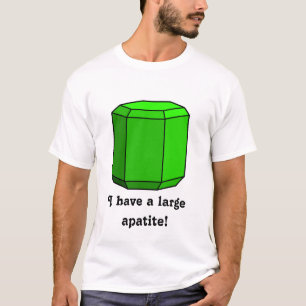 I Have a Large Apatite! T-Shirt