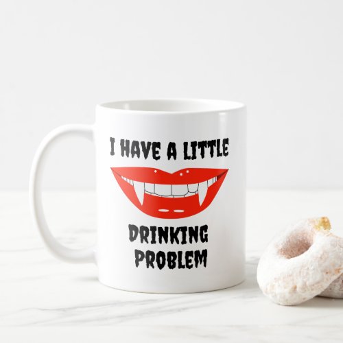 I Have A Little Drinking Problem Vampire Fangs  Coffee Mug