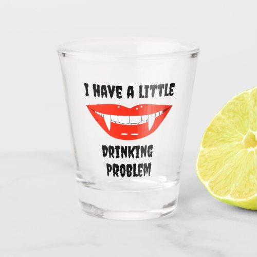 I Have A Little Drinking Problem Vampire Fangs  Shot Glass