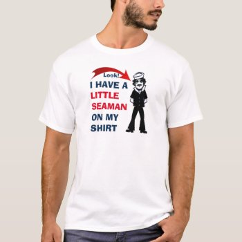 I Have A Little Seaman On My Shirt by eRocksFunnyTshirts at Zazzle