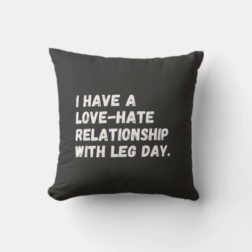 I have a love_hate relationship with leg day throw pillow